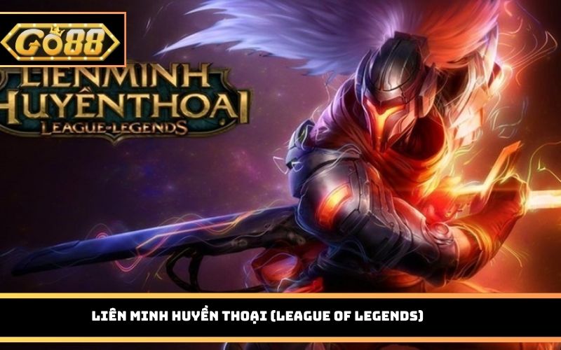 Esports Go88 – Cá Cược Thể Thao Điện Tử Được Yêu Thích Hiện Nay Liên Minh Huyền Thoại (League of Legends)